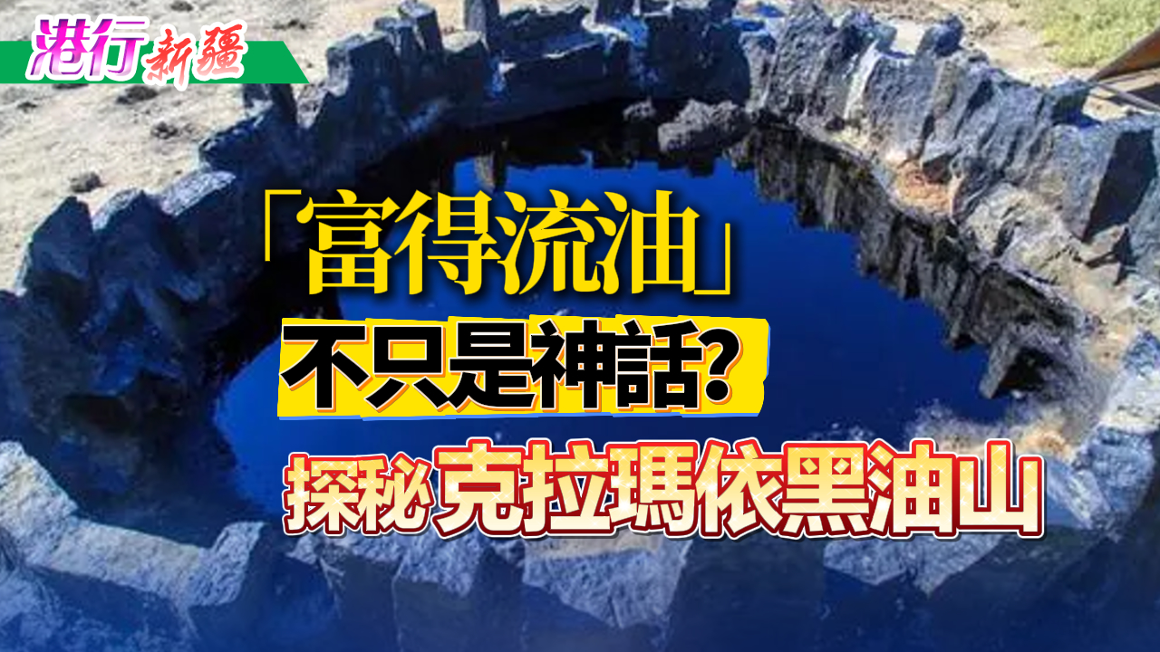 有片丨【港行新疆】「富得流油」不只是神話(huà)？探秘克拉瑪依黑油山